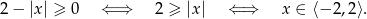2− |x | ≥ 0 ⇐ ⇒ 2 ≥ |x| ⇐ ⇒ x ∈ ⟨− 2,2 ⟩.