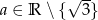  &radic; -- a &isin; R ∖ { 3 } 