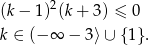 (k− 1)2(k+ 3 ) ≤ 0 k ∈ (− ∞ − 3 ⟩∪ {1} .