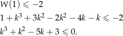W (1) ≤ − 2 3 2 2 1 + k + 3k − 2k − 4k − k ≤ − 2 k 3 + k2 − 5k + 3 ≤ 0 .