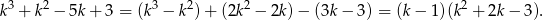k3+ k2− 5k + 3 = (k3− k2) + (2k2− 2k)− (3k− 3) = (k− 1)(k2+ 2k − 3 ).