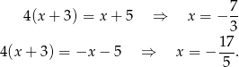  7- 4 (x+ 3) = x + 5 &rArr; x = &minus; 3 17 4(x + 3) = &minus;x &minus; 5 &rArr; x = &minus; ---. 5 