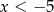 x < &minus; 5 