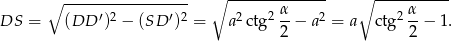  ∘ -------------- ∘ ----------- ∘ ----------------- 2 &alpha; 2 &alpha; DS = (DD &prime;)2 &minus; (SD &prime;)2 = a2 ctg --&minus; a2 = a ctg --&minus; 1. 2 2 