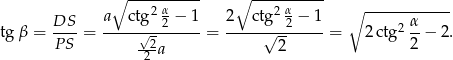  ∘ ----2 &alpha;--- ∘ ---2-&alpha;---- ∘ ------------ DS a c tg 2 &minus; 1 2 ctg 2 &minus; 1 2 &alpha; tg&beta; = P-S-= -----&radic;2-------= -----&radic;--------= 2ctg 2-&minus; 2. -2 a 2 