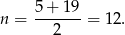 5 + 19 n = -------= 12. 2