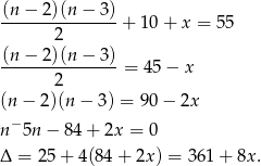(n-−-2)(n-−-3)-+ 10 + x = 55 2 (n − 2)(n − 3) ------2--------= 45− x (n− 2)(n − 3) = 90 − 2x n−5n − 84+ 2x = 0 Δ = 25 + 4 (84+ 2x) = 361 + 8x .