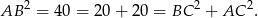 2 2 2 AB = 4 0 = 20 + 20 = BC + AC . 