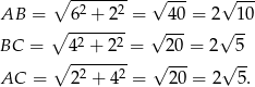  ∘ ------- &radic; --- &radic; --- AB = 6 2 + 22 = 40 = 2 10 ∘ -2----2 &radic; --- &radic; -- BC = ∘ 4--+-2--= 2 0 = 2 5 AC = 22 + 4 2 = &radic; 20-= 2&radic; 5-. 