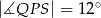  ∘ |∡QP S| = 12 
