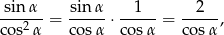sin &alpha; sin &alpha; 1 2 ---2--= ----- &sdot;----- = -----, cos &alpha; co s&alpha; cos &alpha; cos&alpha; 