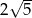  &radic; -- 2 5 