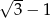 &radic; -- 3 &minus; 1 