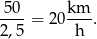 50-- km- 2,5 = 20 h . 