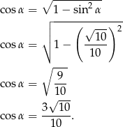 ∘ ---------- cos&alpha; = 1 &minus; sin2&alpha; ┌ -------------- ││ ( &radic; ---) 2 cos&alpha; = ∘ 1 &minus; --1-0 1 0 ∘ --- 9 cos&alpha; = 1-0 &radic; --- 3--10- cos&alpha; = 10 . 