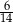 -6 14 