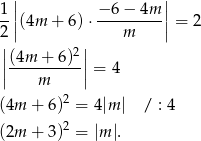 1 || − 6− 4m || --||(4m + 6)⋅ ---------|| = 2 2| | m | (4m + 6)2 | || ----------|| = 4 m (4m + 6)2 = 4|m | / : 4 2 (2m + 3) = |m |.