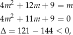 2 4m + 12m + 9 = m 4m 2 + 11m + 9 = 0 Δ = 121 − 144 < 0,