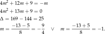 2 4m + 12m + 9 = −m 2 4m + 13m + 9 = 0 Δ = 169 − 144 = 25 − 13 − 5 9 − 13+ 5 m = ---------= − -- ∨ m = ---------= − 1. 8 4 8