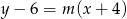y &minus; 6 = m(x + 4 ) 