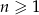 n &ge; 1 