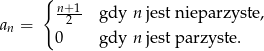  { n+1- a = 2 gdy n jest nieparzyste, n 0 gdy n jest parzyste. 