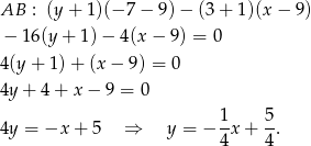 AB : (y + 1)(− 7 − 9)− (3+ 1)(x − 9) − 16(y + 1) − 4(x − 9) = 0 4(y + 1) + (x − 9) = 0 4y + 4 + x − 9 = 0 1 5 4y = −x + 5 ⇒ y = − --x + -. 4 4