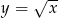 &radic; -- y = x 