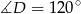  ∘ ∡D = 120 