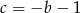 c = &minus;b &minus; 1 