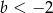 b < &minus; 2 