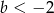 b < &minus; 2 