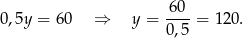 6 0 0,5y = 60 ⇒ y = ----= 120. 0,5