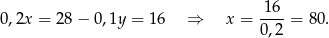 1 6 0 ,2x = 28 − 0,1y = 16 ⇒ x = ----= 80. 0,2