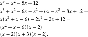 x 3 − x 2 − 8x + 12 = 3 2 2 2 x + x − 6x − x + 6x− x − 8x + 12 = x (x2 + x− 6)− 2x2 − 2x + 12 = 2 (x + x − 6 )(x − 2) = (x − 2 )(x + 3)(x− 2).