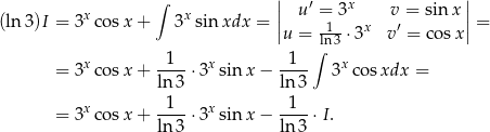  &int; || u&prime; = 3x v = sin x|| (ln 3)I = 3x cosx + 3xsin xdx = || -1- x &prime; || = u = ln33 v = co sx x 1 x 1 &int; x = 3 cos x+ ----3 sin x&minus; ---- 3 cos xdx = ln3 ln3 = 3x cos x+ -1--3xsin x&minus; -1--I. ln3 ln3 