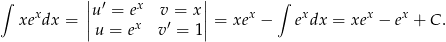  | | &int; x |u&prime; = ex v = x| x &int; x x x xe dx = ||u = ex v&prime; = 1|| = xe &minus; e dx = xe &minus; e + C . 