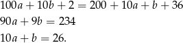 100a + 10b + 2 = 200+ 10a + b + 36 90a + 9b = 2 34 10a + b = 26 . 