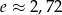 e &asymp; 2,72 