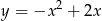 y = &minus;x 2 + 2x 