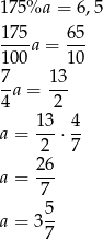 175 %a = 6,5 17 5 65 ----a = --- 10 0 10 7-a = 13- 4 2 13- 4- a = 2 &sdot;7 26 a = --- 7 a = 3 5- 7 