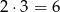 2 ⋅3 = 6 