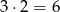 3 ⋅2 = 6 