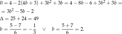 0 = 4&minus; 2 (4b+ 3)+ 3b2 + 3b = 4 &minus; 8b &minus; 6 + 3b2 + 3b = 2 = 3b &minus; 5b &minus; 2 &Delta; = 25 + 24 = 49 5&minus; 7 1 5 + 7 b = ------= &minus; -- &or; b = ------= 2. 6 3 6 