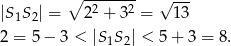 ∘ ------- √ --- |S1S2| = 22 + 3 2 = 13 2 = 5 − 3 < |S S | < 5+ 3 = 8. 1 2