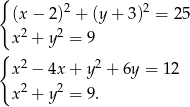 { (x− 2)2 + (y+ 3)2 = 25 x2 + y2 = 9 { 2 2 x − 4x+ y + 6y = 12 x2 + y2 = 9.