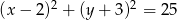  2 2 (x &minus; 2 ) + (y + 3) = 25 