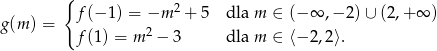 { 2 g(m ) = f (− 1) = −m + 5 dla m ∈ (− ∞ ,− 2) ∪ (2,+ ∞ ) f (1) = m 2 − 3 dla m ∈ ⟨− 2,2 ⟩.