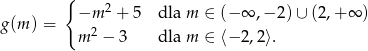  { −m 2 + 5 dla m ∈ (− ∞ ,− 2)∪ (2,+ ∞ ) g(m ) = 2 m − 3 dla m ∈ ⟨− 2,2⟩. 
