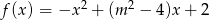 f (x) = −x 2 + (m 2 − 4 )x+ 2 